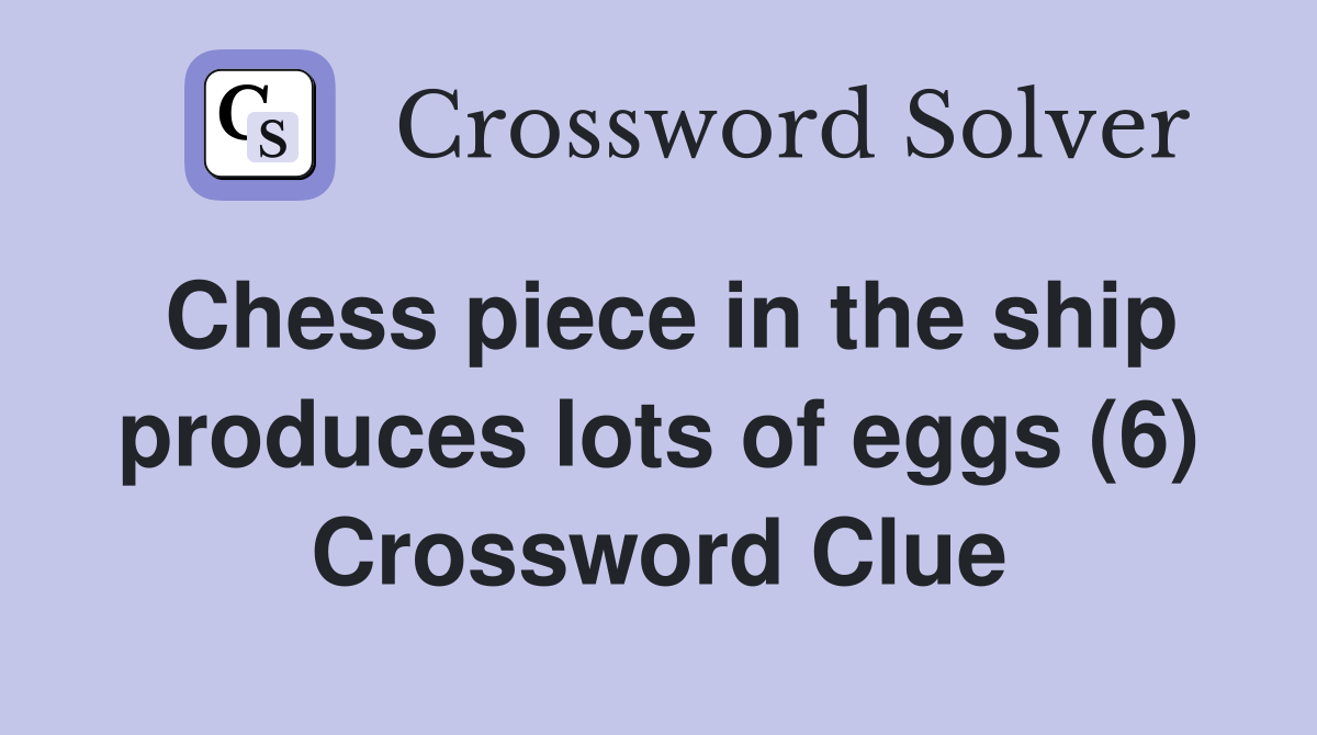 Chess piece in the ship produces lots of eggs (6) Crossword Clue